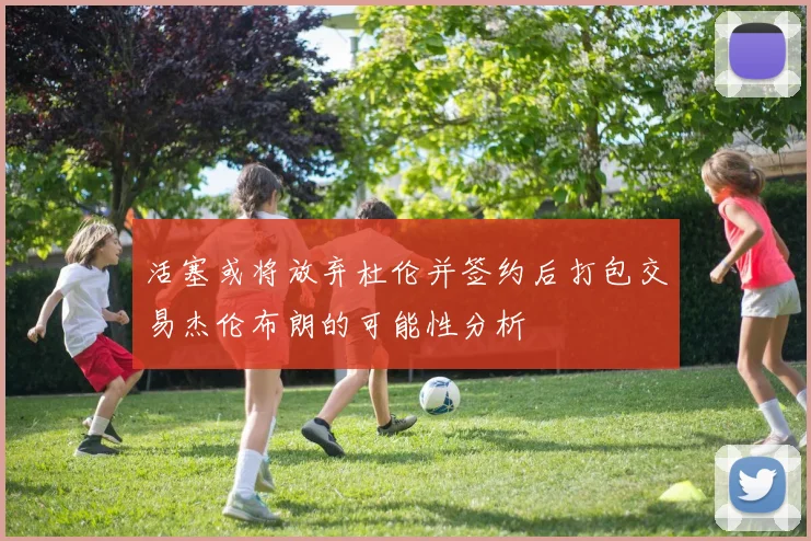 活塞或将放弃杜伦并签约后打包交易杰伦布朗的可能性分析