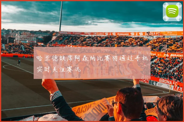 哈兰德缺席阿森纳比赛将通过手机实时关注赛况